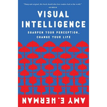 Visual Intelligence: Sharpen Your Perception, Change Your Life
