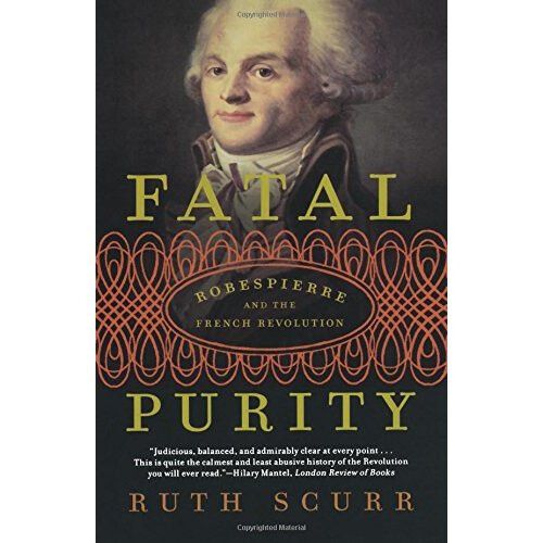 Fatal Purity: Robespierre and the French Revolution
