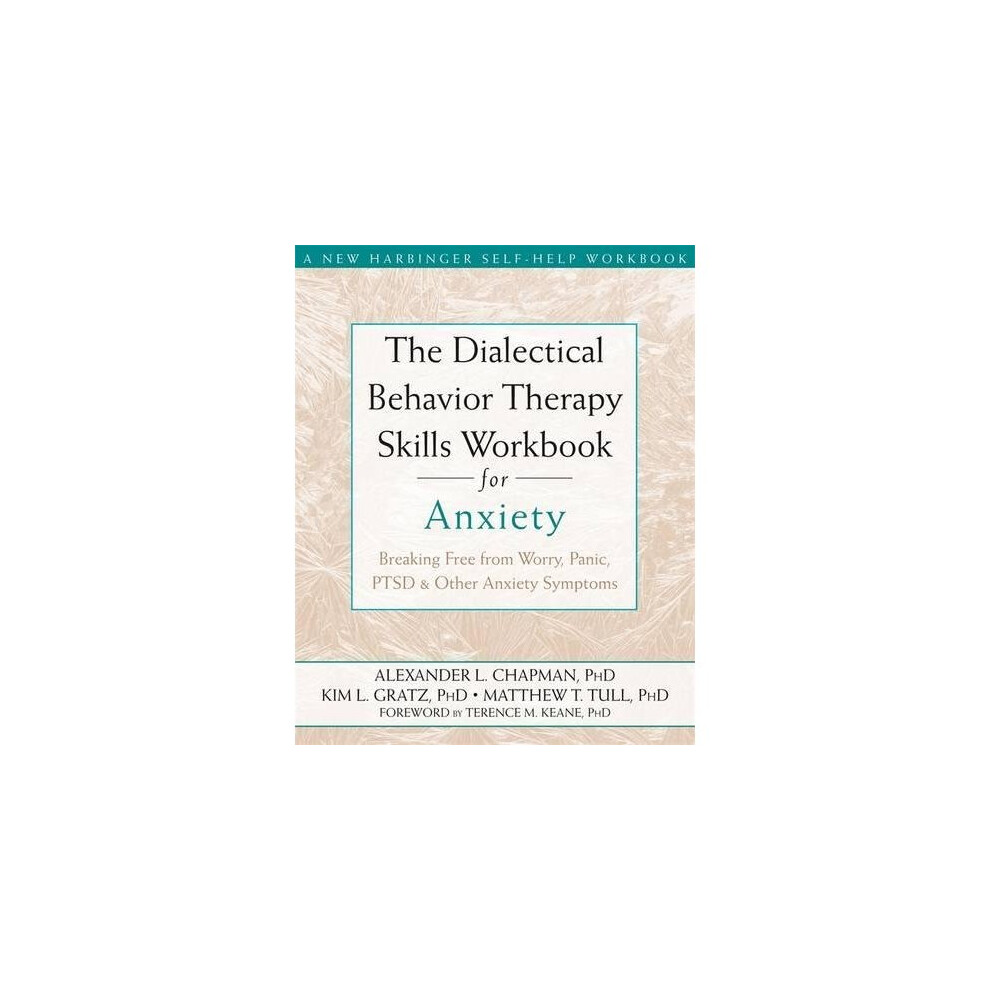 The Dialectical Behaviour Therapy Skills Workbook for Anxiety: Breaking Free from Worry, Panic, PTSD, and Other Anxiety Symptoms (A New Harbinger ...