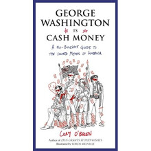 George Washington is Cash Money: A No-Bullshit Guide to the United Myths of America