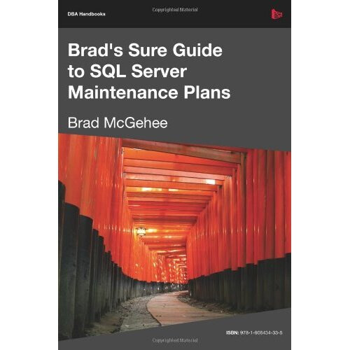 Brad's Sure Guide to SQL Server Maintenance Plans (DBA Handbooks)