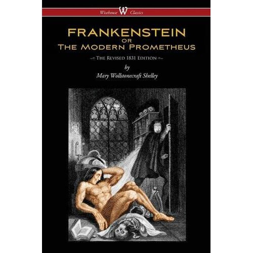 FRANKENSTEIN or The Modern Prometheus (The Revised 1831 Edition - Wisehouse Classics)