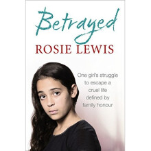 Betrayed: One Girl's struggle to escape a cruel life defined by family honour