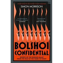 Bolshoi Confidential: Secrets of the Russian Ballet from the Rule of the Tsars to Today