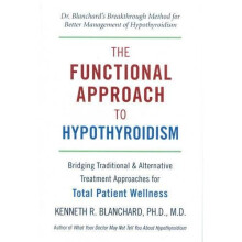 Functional Approach to Hypothyroidism, The : Bridging Traditional and Alternative Treatment Approaches for Total Patient Wellness