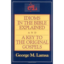 Idioms in the Bible Explained: A Key to the Original Gospels