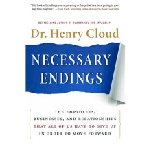 Necessary Endings: The Employees, Businesses, and Relationships That All of Us Have to Give Up in Order to Move Forward