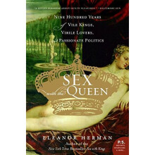 Sex with the Queen: 900 Years of Vile Kings, Virile Lovers, and Passionate Politics