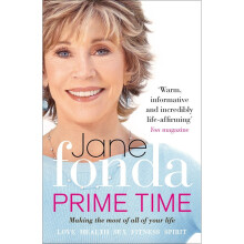 Prime Time: Love, Health, Sex, Fitness, Friendship, Spirit; Making the Most of All of Your Life
