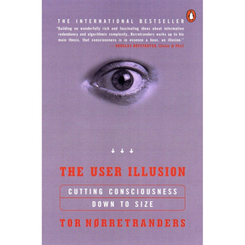 The User Illusion: Cutting Consciousness Down to Size (Penguin Press Science S.)