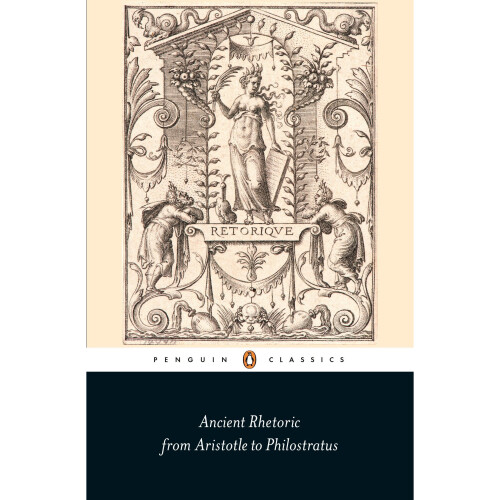 Ancient Rhetoric: From Aristotle to Philostratus (Penguin Classics)