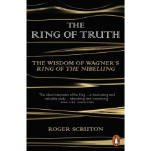 The Ring of Truth: The Wisdom of Wagner's Ring of the Nibelung