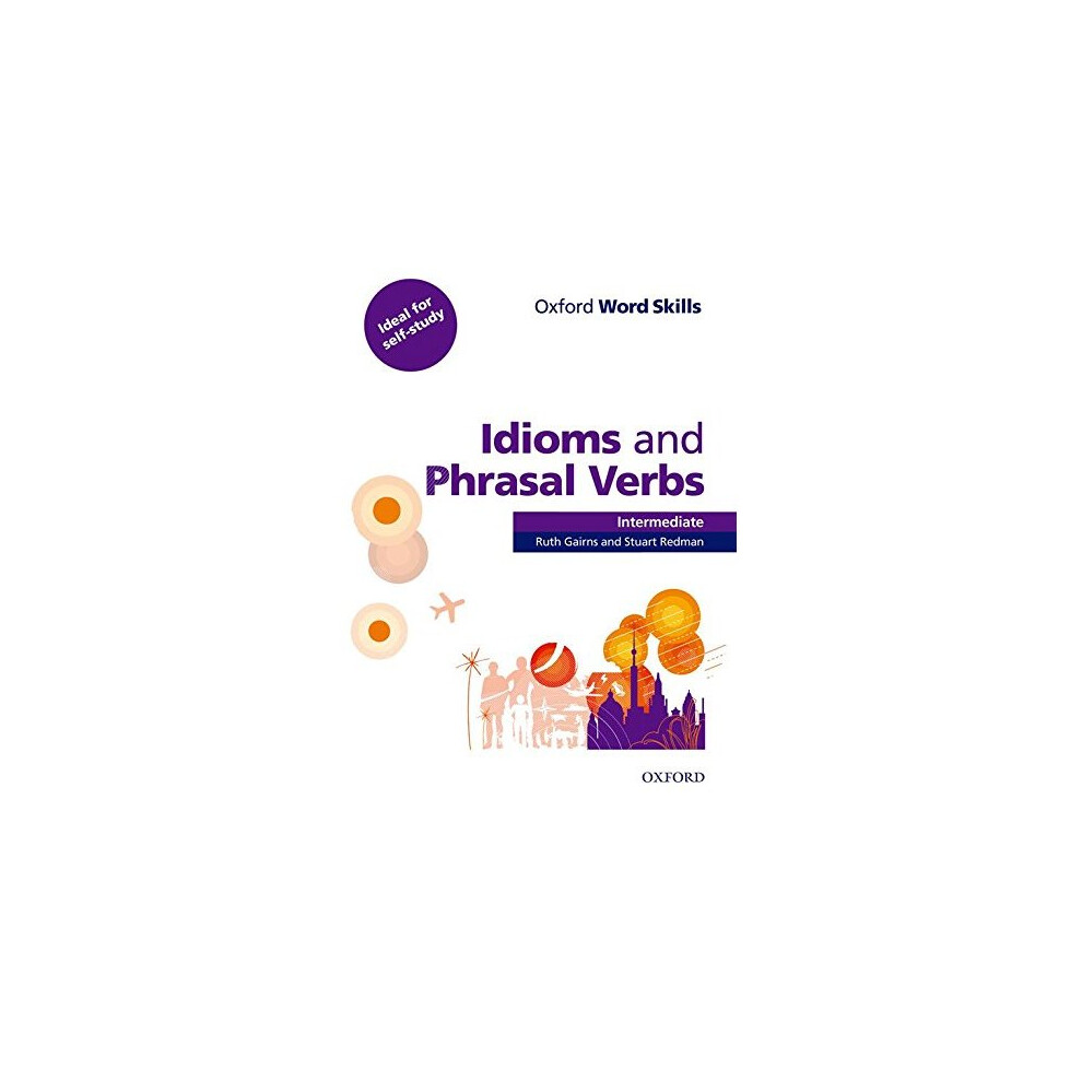 Oxford Word Skills: Intermediate: Idioms and Phrasal Verbs Student Book with Key: Learn and practise English vocabulary