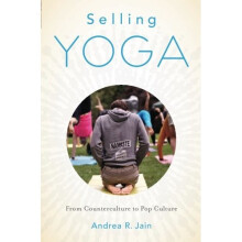 Selling Yoga: From Counterculture To Pop Culture