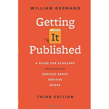Getting It Published: A Guide for Scholars and Anyone Else Serious about Serious Books, Third Edition (Chicago Guides to Writing, Editing, and...