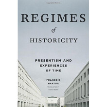 Regimes of Historicity: Presentism and Experiences of Time (European Perspectives: A Series in Social Thought and Cultural Criticism)