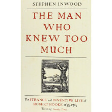 The Man Who Knew Too Much: The inventive life of Robert Hooke, 1635 - 1703