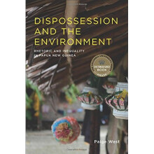 Dispossession and the Environment: Rhetoric and Inequality in Papua New Guinea (Leonard Hastings Schoff Lectures)