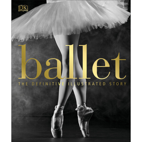 Ballet: The Definitive Illustrated Story 1