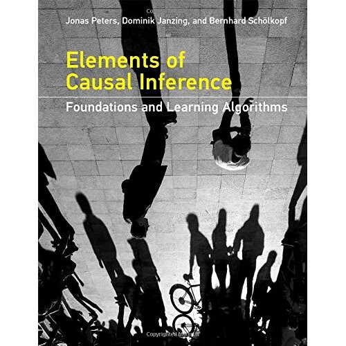 Elements of Causal Inference: Foundations and Learning Algorithms (Adaptive Computation and Machine Learning Series)