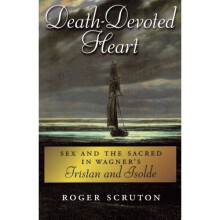 Death-Devoted Heart: Sex And The Sacred In Wagner's Tristan And Isolde