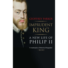 Imprudent King: A New Life of Philip II