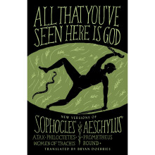All That You've Seen Here is God: New Versions of Four Greek Tragedies Sophocles' Ajax, Philoctetes, Women of Trachis; Aeschylus' Prometheus Bound...