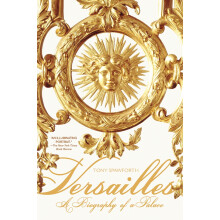 Versailles: A Biography of a Palace