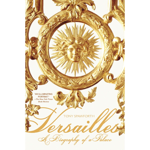 Versailles: A Biography of a Palace