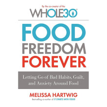Food Freedom Forever: Letting go of bad habits, guilt and anxiety around food by the Co-Creator of the Whole30
