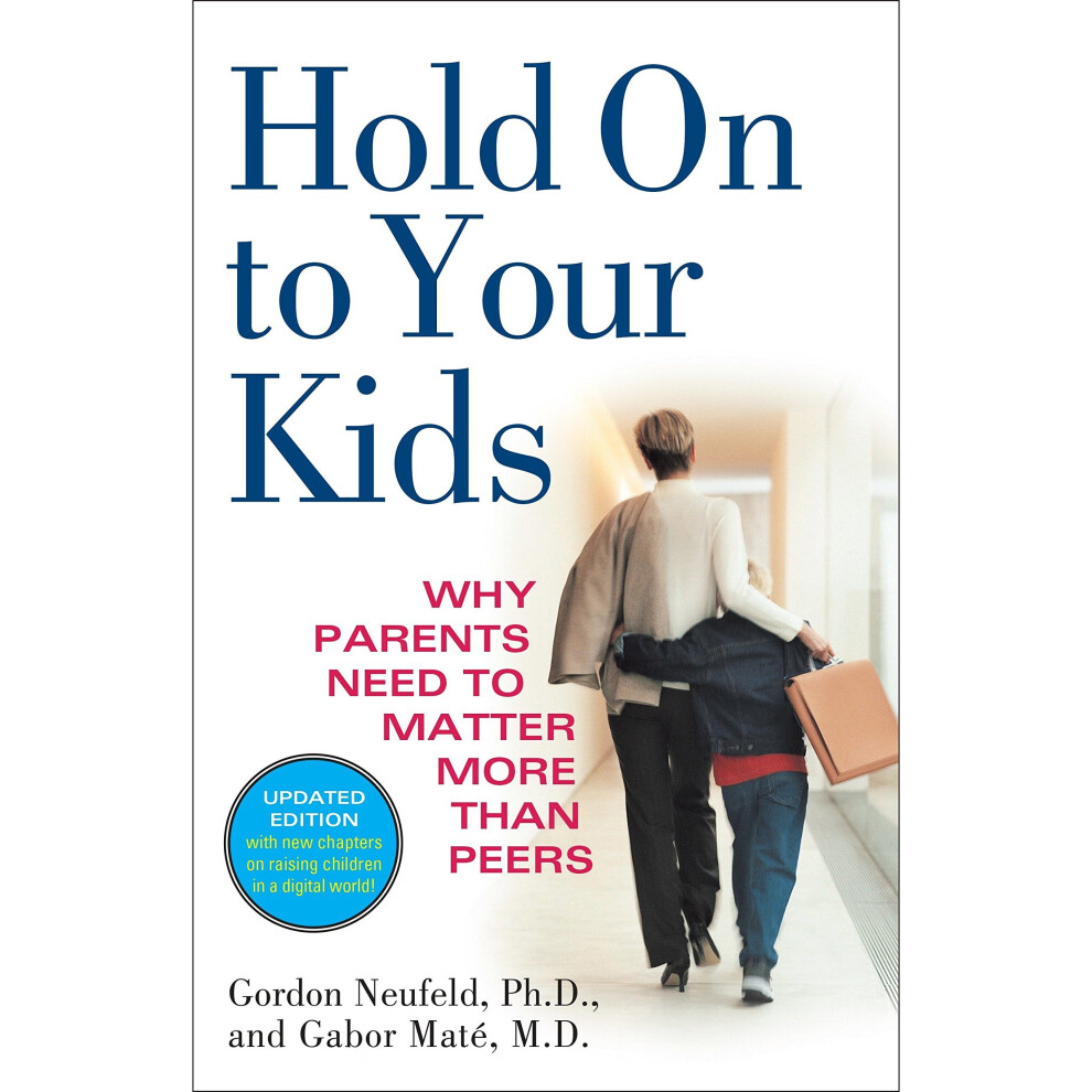 Hold on to Your Kids: Why Parents Need to Matter More Than Peers