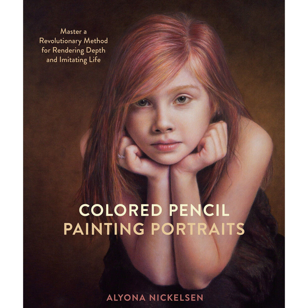 Colored Pencil Painting Portraits: Master a Revolutionary Method for Rendering Depth and Imitating Life