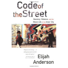 Code of the Street: Decency, Violence, and the Moral Life of the Inner City