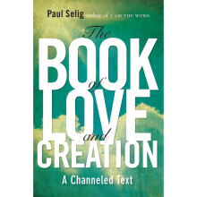 Book Of Love And Creation: A Channeled Text (Mastery Trilogy/Paul Selig)
