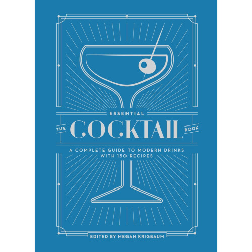 The Essential Cocktail Book: A Complete Guide to Modern Drinks with 150 Recipes 1