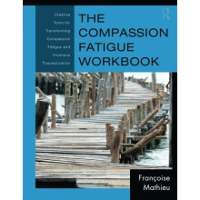 The Compassion Fatigue Workbook (Psychosocial Stress Series)