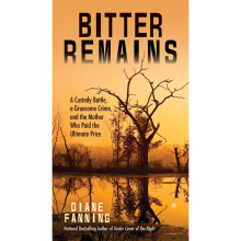 Bitter Remains : A Custody Battle, A Gruesome Crime, and the Mother Who Paid the Ultimate Price