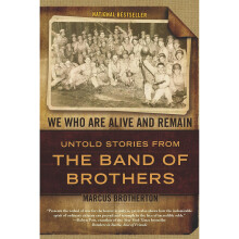 We Who Are Alive and Remain: Untold Stories from the Band of Brothers