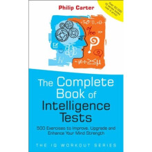Complete Book of Intelligence Tests: 500 Exercises to Improve, Upgrade and Enhance Your Mind Strength (The IQ Workout Series)