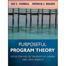 Purposeful Program Theory: Effective Use of Theories of Change and Logic Models (Research Methods for the Social Sciences)