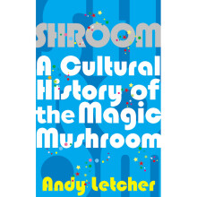 Shroom: A Cultural History of the Magic Mushroom