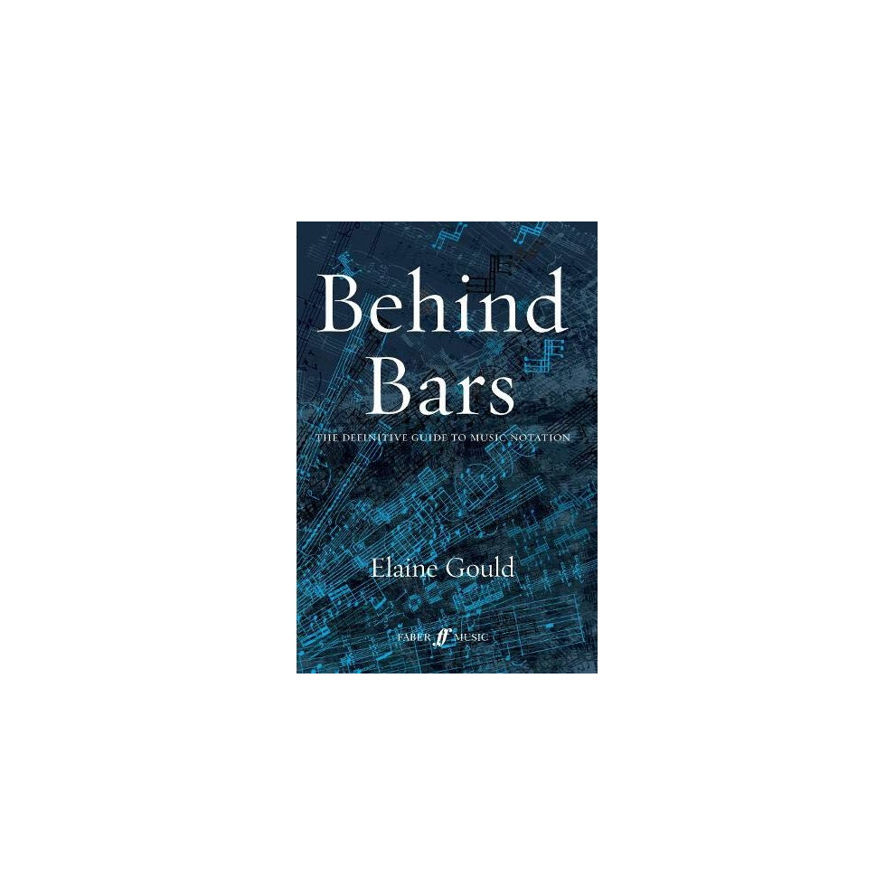 Behind Bars: the Definitive Guide to Music Notation (Faber Edition)