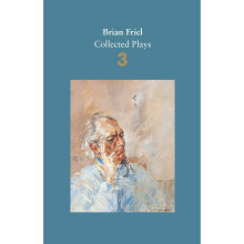 Brian Friel: Collected Plays - Volume 3: Three Sisters (after Chekhov); The Communication Cord; Fathers and Sons (after Turgenev); Making History;...