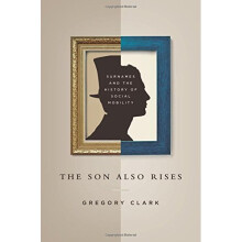 The Son Also Rises: Surnames and the History of Social Mobility (The Princeton Economic History of the Western World)