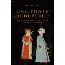 Caliphate Redefined: The Mystical Turn in Ottoman Political Thought