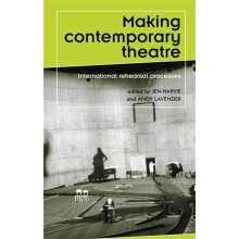 Making Contemporary Theatre: International Rehearsal Processes (Theatre: Theory-Practice-Performance)