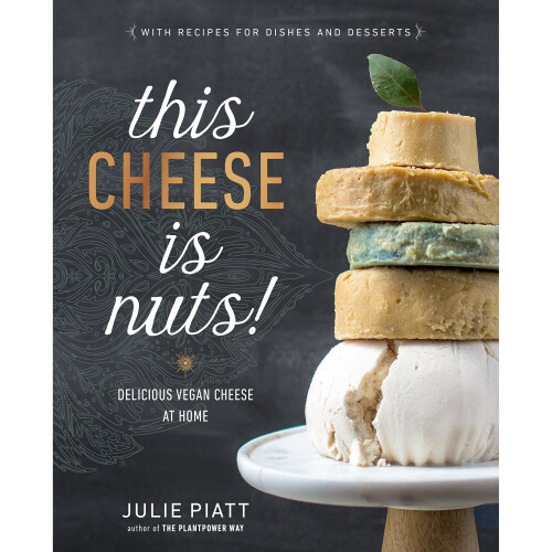 This Cheese Is Nuts: Delicious Vegan Cheese at Home
