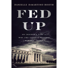 Fed Up: An Insider's Take on Why the Federal Reserve is Bad for America