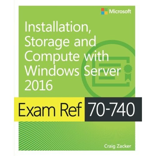 Exam Ref 70-740 Installation, Storage, and Compute with Windows Server 2016