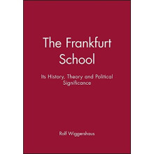 The Frankfurt School: Its History, Theory and Political Significance